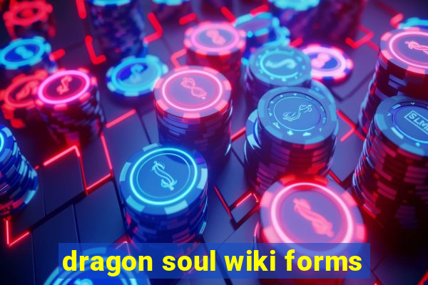 dragon soul wiki forms