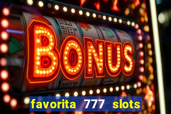 favorita 777 slots é confiável