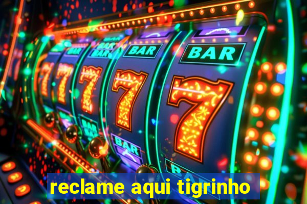 reclame aqui tigrinho