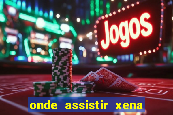 onde assistir xena a princesa guerreira