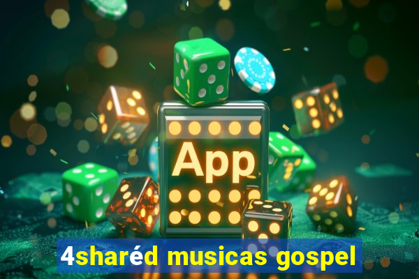 4sharéd musicas gospel