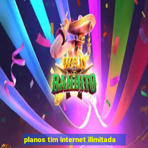 planos tim internet ilimitada