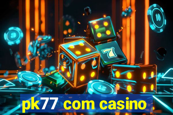 pk77 com casino