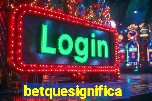 betquesignifica