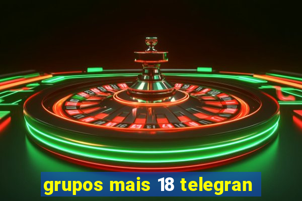 grupos mais 18 telegran