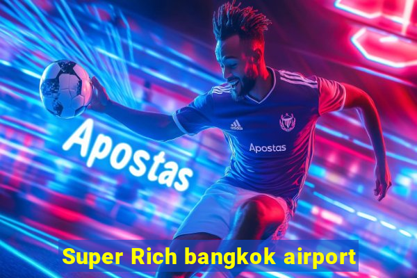 Super Rich bangkok airport