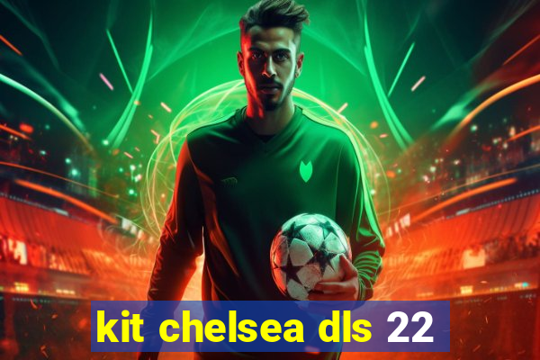 kit chelsea dls 22