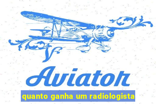 quanto ganha um radiologista