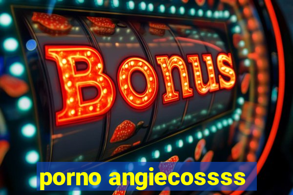 porno angiecossss