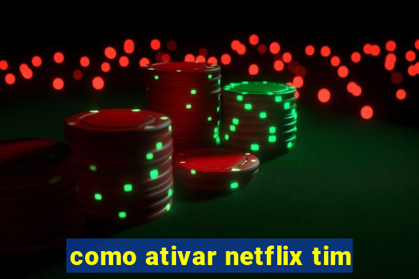 como ativar netflix tim