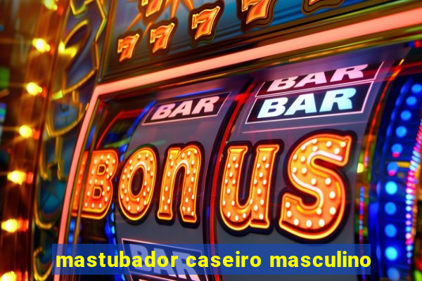 mastubador caseiro masculino