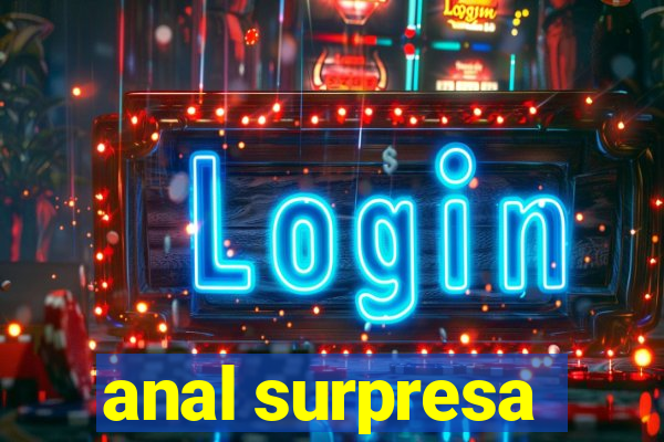 anal surpresa