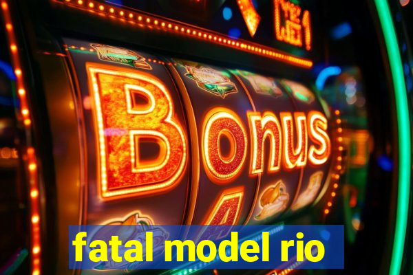 fatal model rio