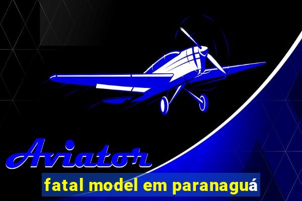 fatal model em paranaguá