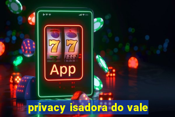 privacy isadora do vale