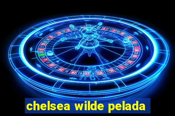 chelsea wilde pelada