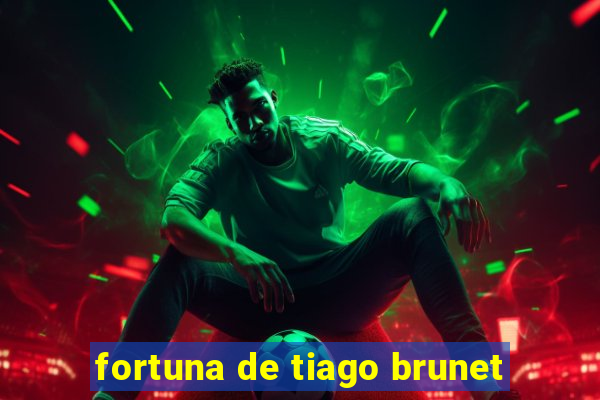 fortuna de tiago brunet