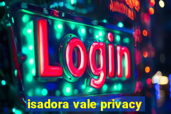 isadora vale privacy