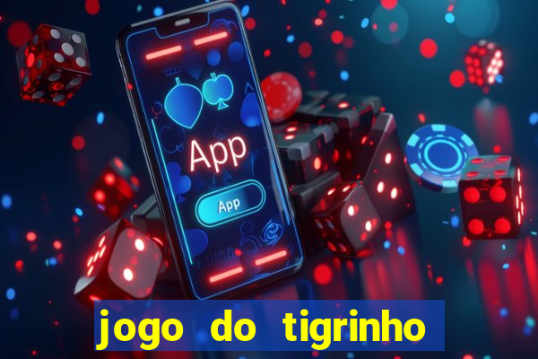 jogo do tigrinho que ganha dinheiro no cadastro