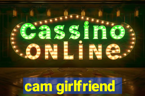 cam girlfriend