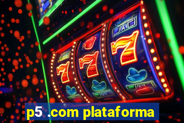 p5 .com plataforma