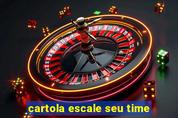 cartola escale seu time