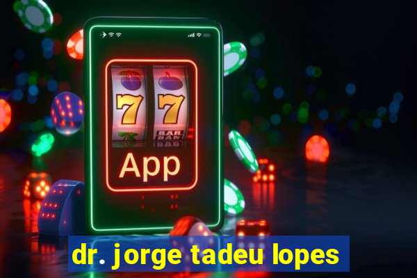 dr. jorge tadeu lopes