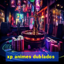 xp animes dublados