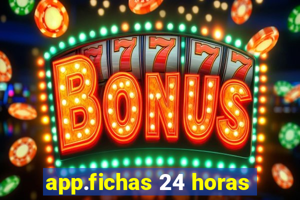 app.fichas 24 horas