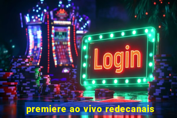 premiere ao vivo redecanais