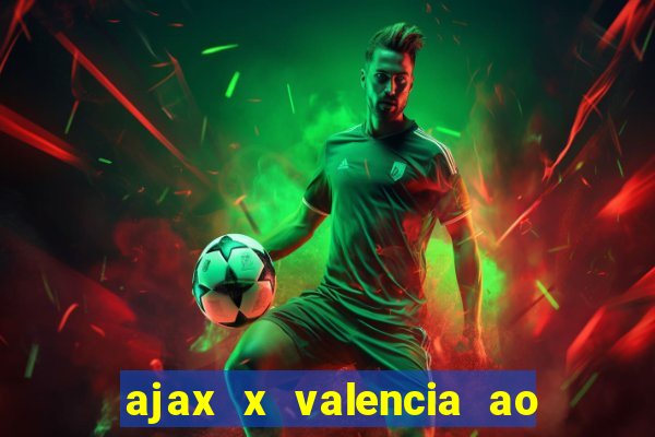 ajax x valencia ao vivo futemax