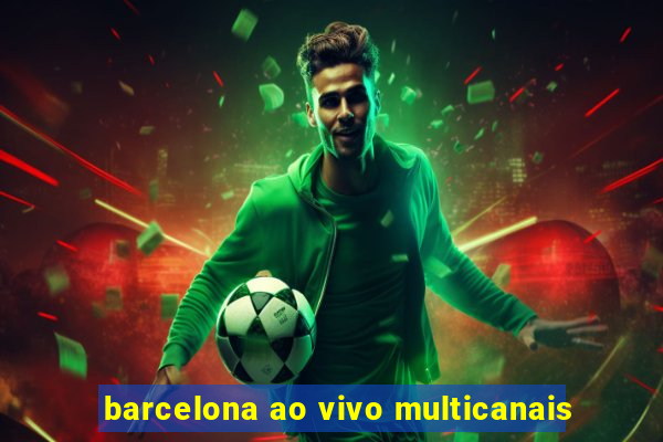 barcelona ao vivo multicanais