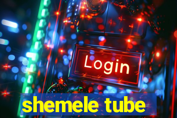 shemele tube