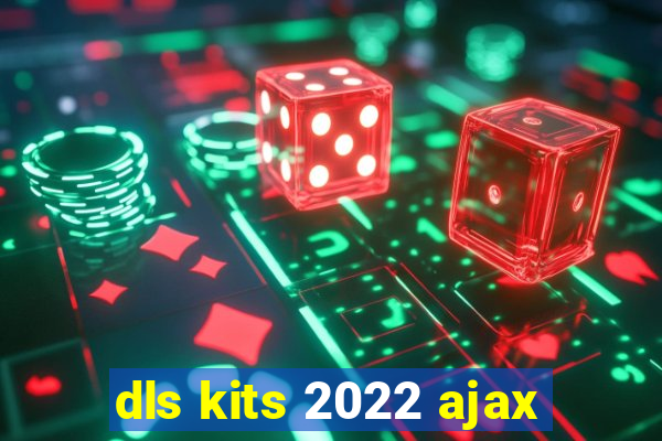 dls kits 2022 ajax