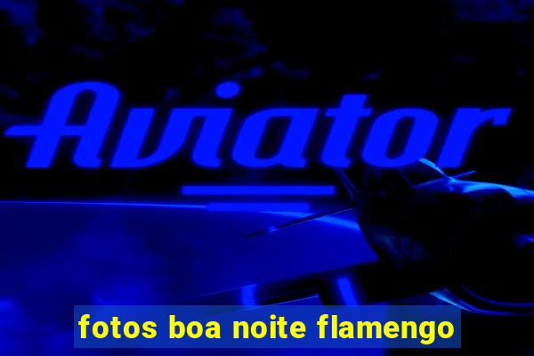 fotos boa noite flamengo