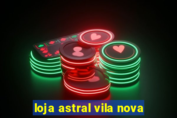 loja astral vila nova