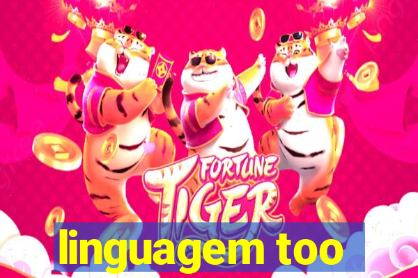 linguagem too