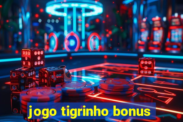 jogo tigrinho bonus