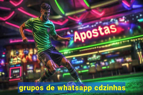 grupos de whatsapp cdzinhas