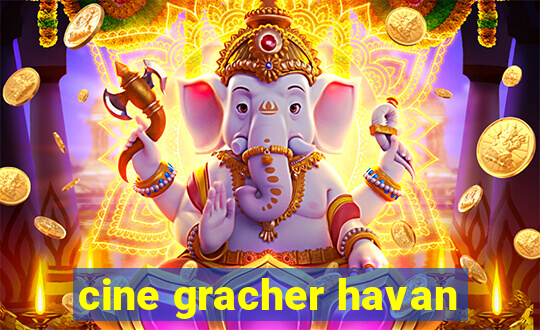 cine gracher havan