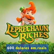 600 dolares em.reais