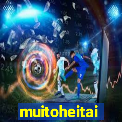 muitoheitai