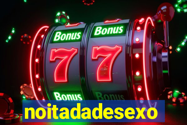 noitadadesexo